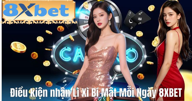 Điều kiện nhận Lì Xì Bí Mật Mỗi Ngày 8XBET