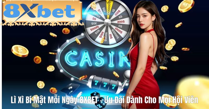Lì Xì Bí Mật Mỗi Ngày 8XBET – Ưu Đãi Dành Cho Mọi Hội Viên